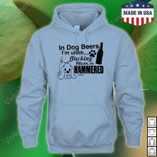 In Dog Beers I'm Uh Fucking Imuh Im Hammered Tee Shirt Henry Store