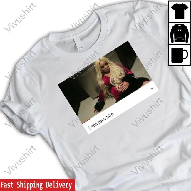 Trisha Paytas I Still Love Him New Shirt