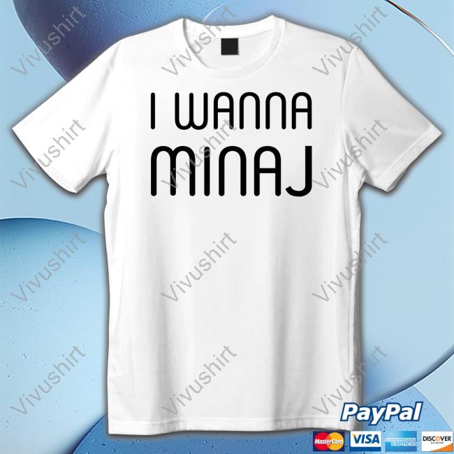 Nicki Minaj I Wanna Minaj Shirts
