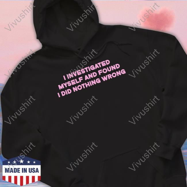 Thegoodshirts I Investigated Myself And Found I Did Nothing Wrong Shirt