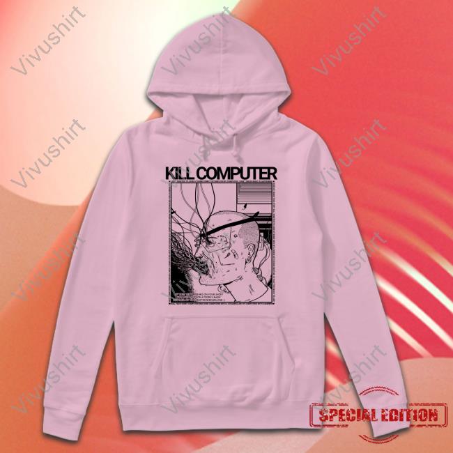 Kill Computer Shirt Kill Computer T Shirt