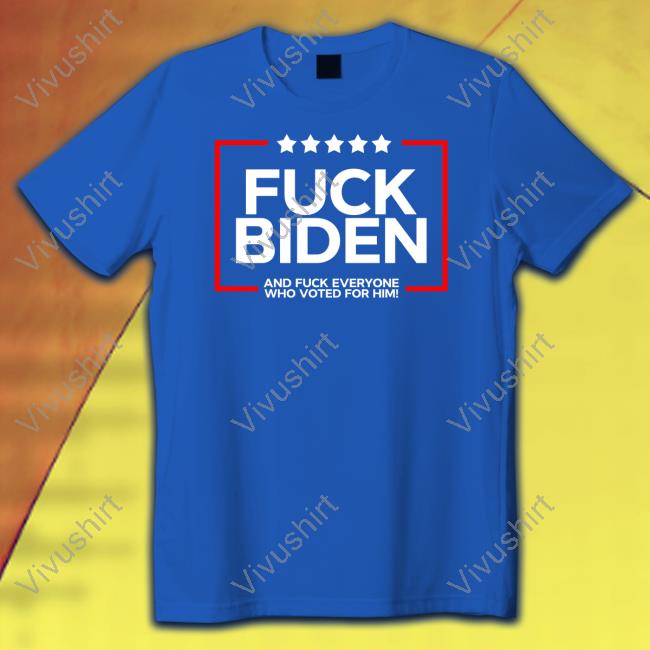 Official Uck Biden And Fuck Everyone Who Voted For Him Shirt