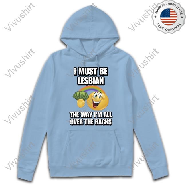 Cringey Tees I Must Be Lesbian The Way I'm All Over The Racks Long Sleeved T-Shirt