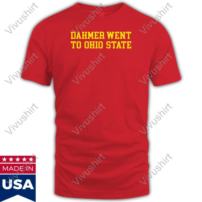 Dahmer Went To Ohio State Shirts Stick From Woodward Sports
