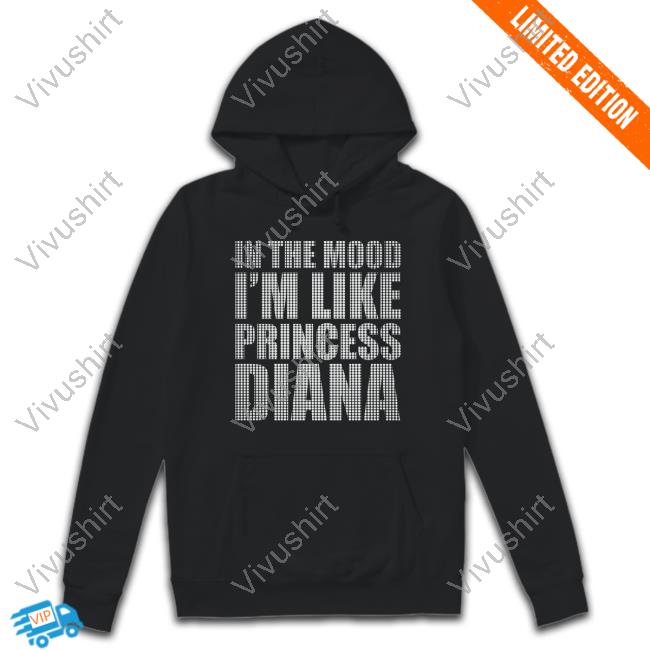 In The Mood I'm Like Princess Diana tee
