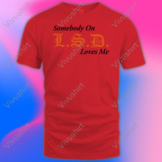 Lsdunes Somebody On Lsd Loves Me Shirts Knives Ftwwwillz
