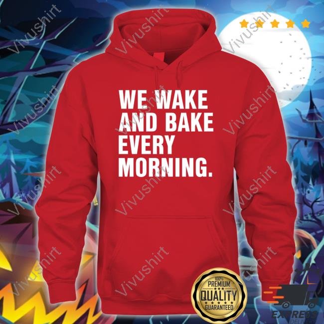 We Wake And Bake Every Morning Sweatshirt