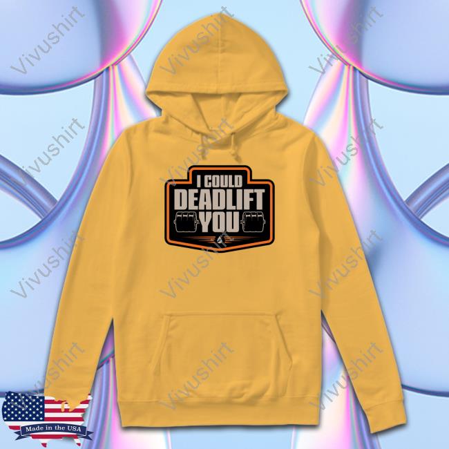 I Could Deadlift You T Shirts