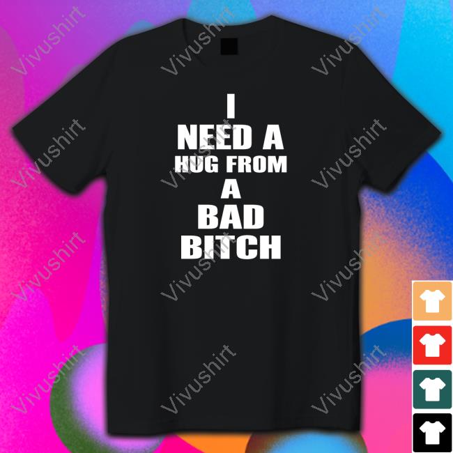 I Need A Hug From A Bad Bitch Long Sleeve T Shirt