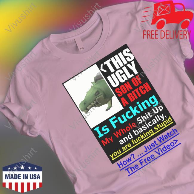 This Ugly Son Of A Bitch Is Fucking My Whole Shit Up Long Sleeve Tee Shirt