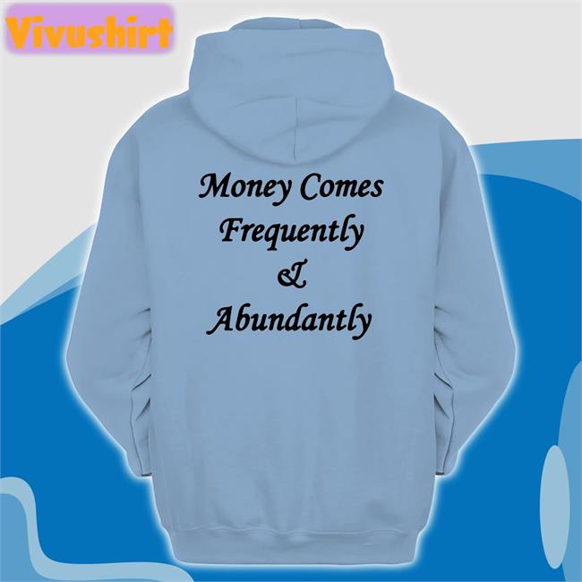 The Culture Money Comes Frequently And Abundantly Sweatshirt