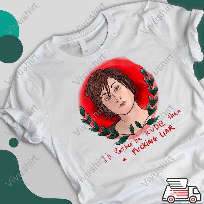 Thefamousartistbirdyrose Store I'd Rather Be Rude Than A Fucking Liar Tee