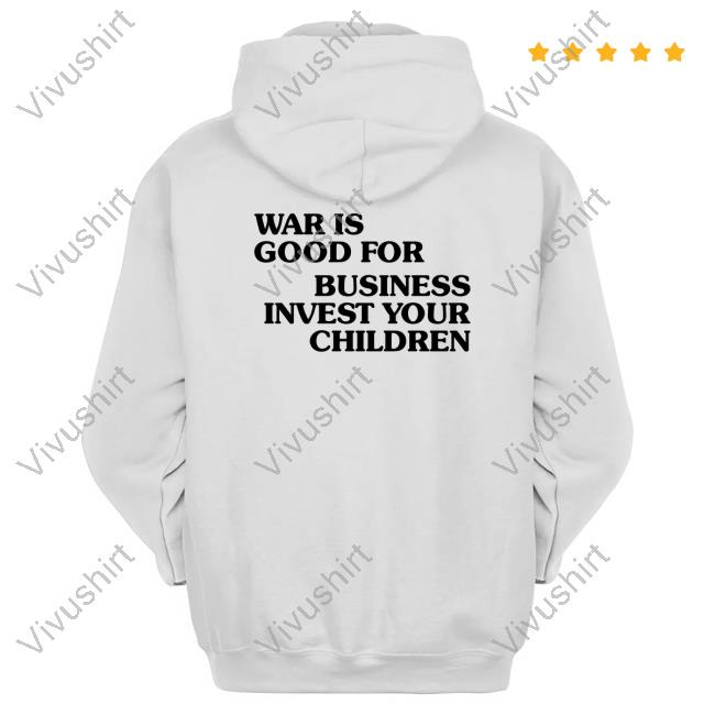 War Is Good For Business Invest Your Children T Shirts