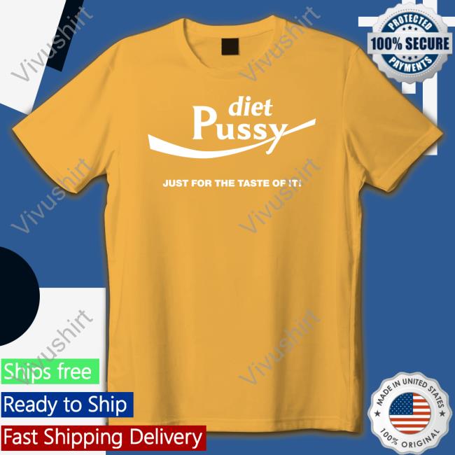 Shirts That Go Hard Diet Pussy Just For The Taste Of It Tee Shirt