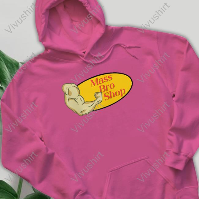 Mass Bro Shop Shirt Mass Bro Shop Sweatshirt