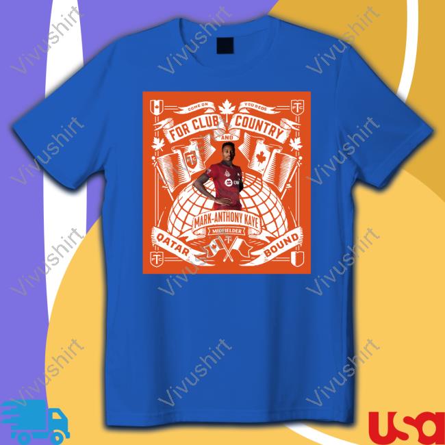 For Club And Country Mark Anthony Kaye Midfielder Qatar Bound Tees Toronto Fc For Club And Country Mark Anthony Kaye Midfielder Qatar Bound Tee
