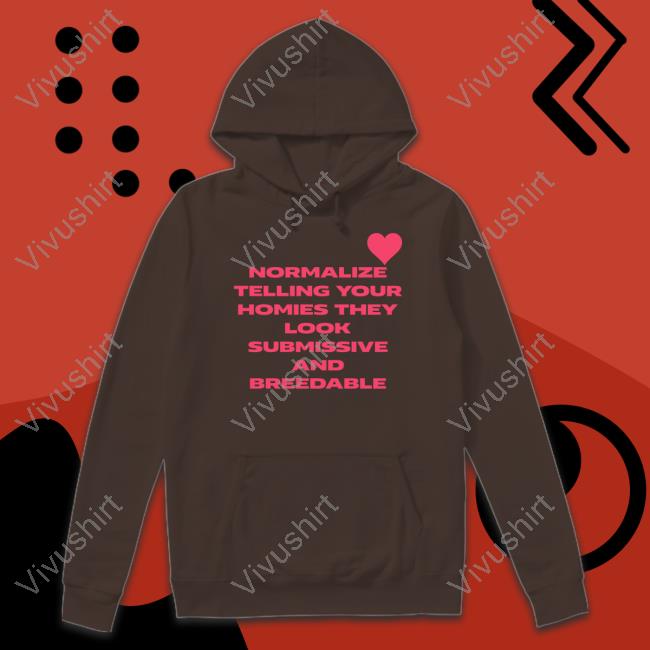 Normalize Telling Your Homies They Look Submissive And Breedable Tee