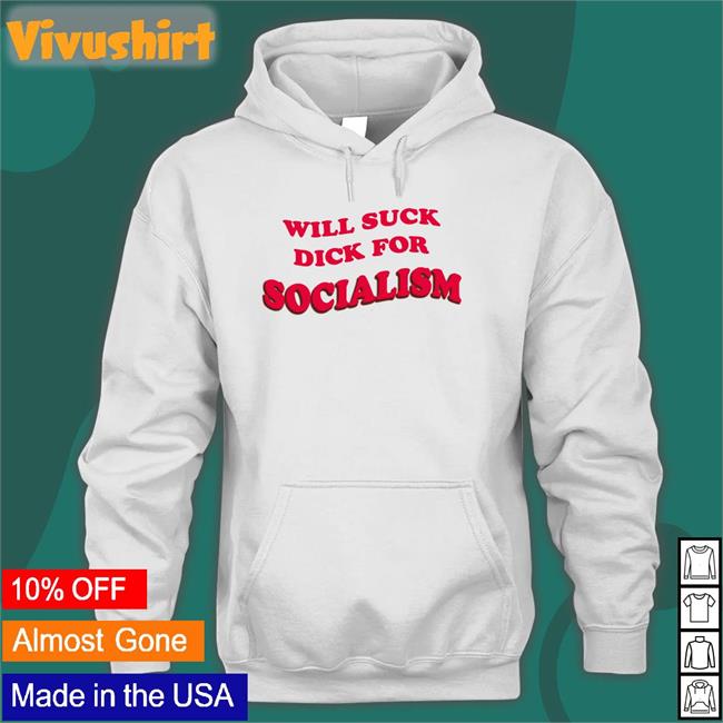 Will Suck Dick For Socialism Shirt