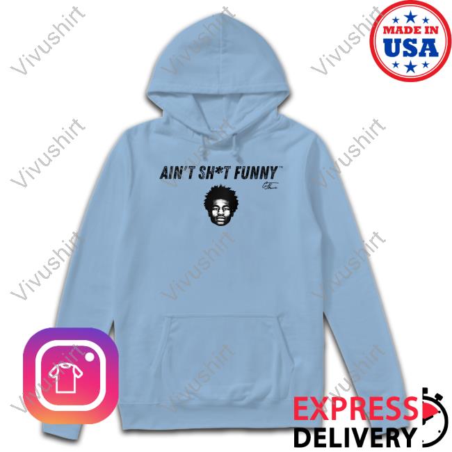 Ain’T Shit Funny Face Hoodie Cam Thomas Ain’T Shit Funny Face New Shirt