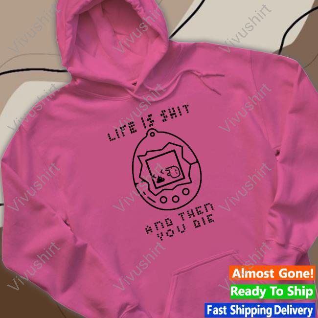 The Good Shirts Store Shirts That Go Hard Life Is Shit And Then You Die Tee Shirt