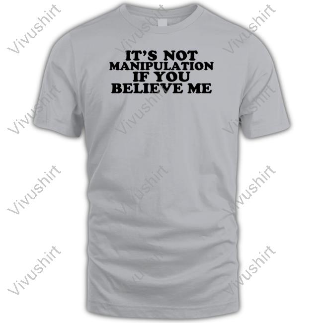 Moximimi Store It's Not Manipulation If You Believe Me Long Sleeve T Shirt It's Not Manipulation If You Believe Me Tee