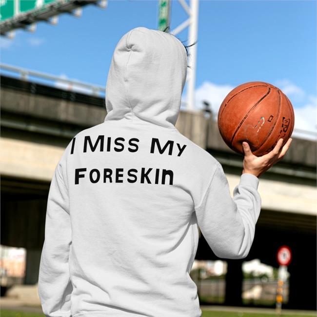 I Miss My Foreskin Shirt Poorly Translated Shirts Shirts That Go Hard