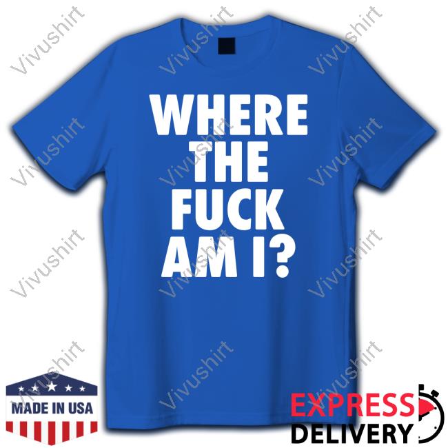 Official Where The Fuck Am I Shirt