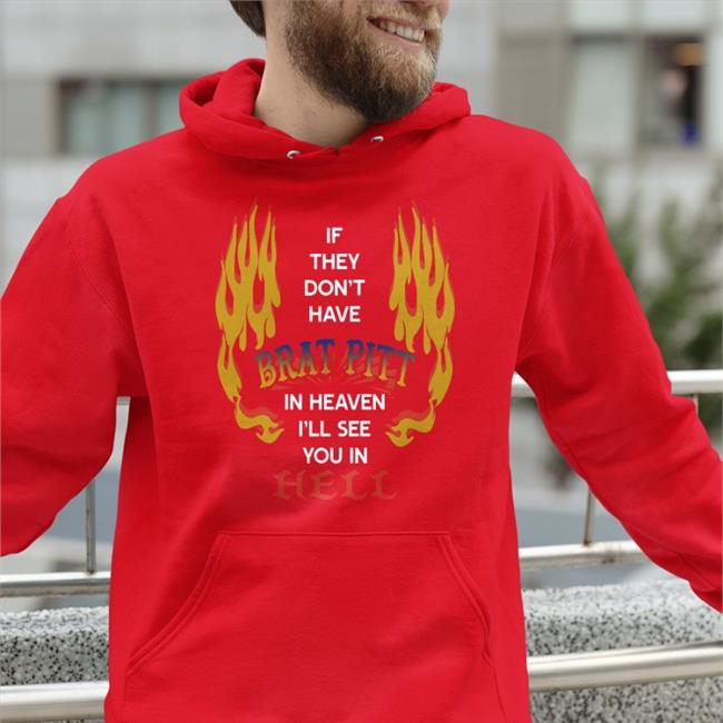 If They Don't Have Brat Pitt In Heaven I'll See You In Hell Shirt