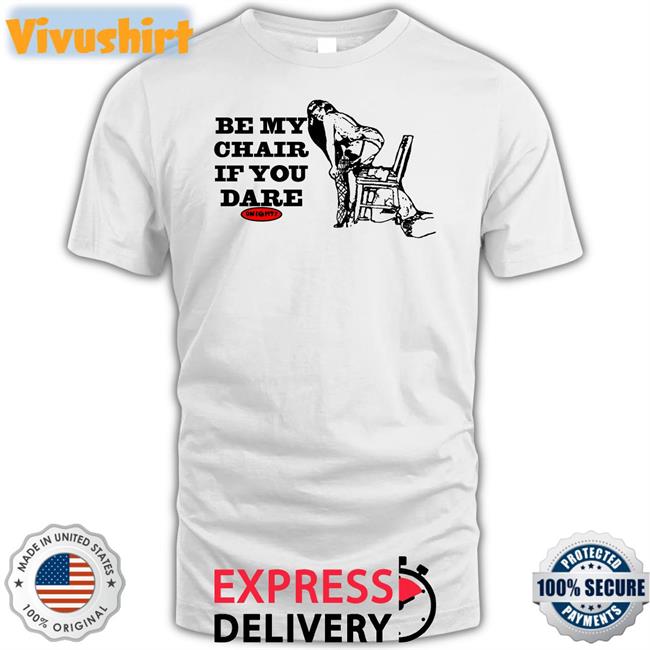 Be My Chair If You Dare T Shirt