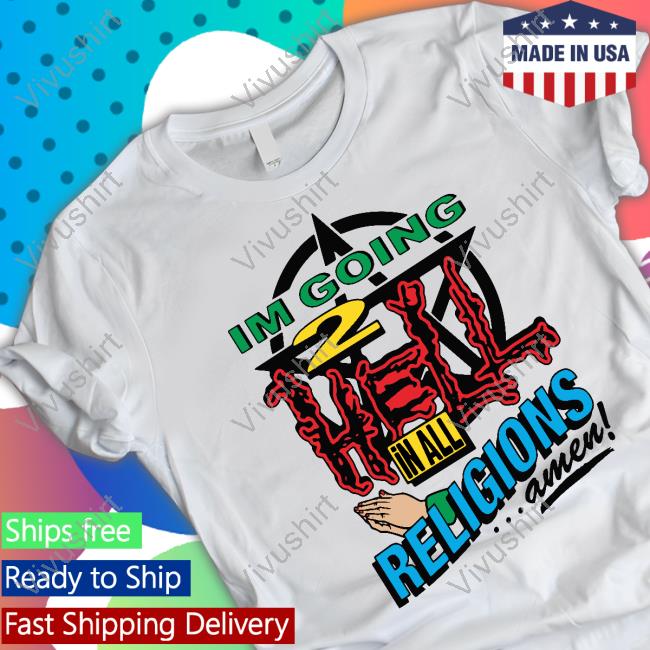 Thegoodshirts I'm Going 2 Hell In All The Religions Shirt