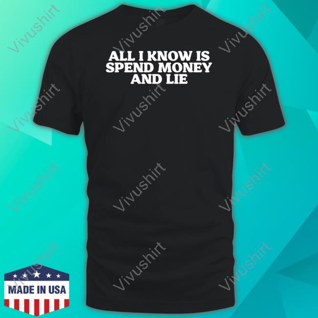 Cyberwifey All I Know Is Spend Money And Lie Official Shirt