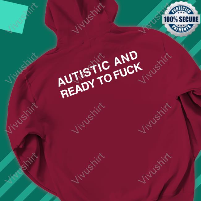 Autistic And Ready To Fuck Hooded Sweatshirt