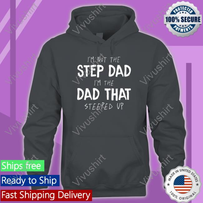 Bruce I'm Not The Step Dad I'm The Dad That Steeped Up Shirt