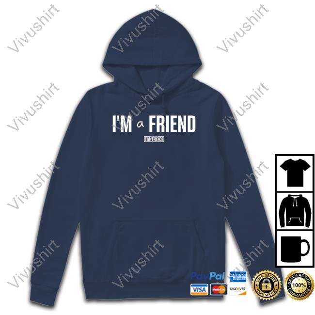 I'm A Friend Shirts Tim And Friends