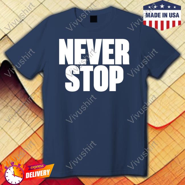 Never Stop T Shirt