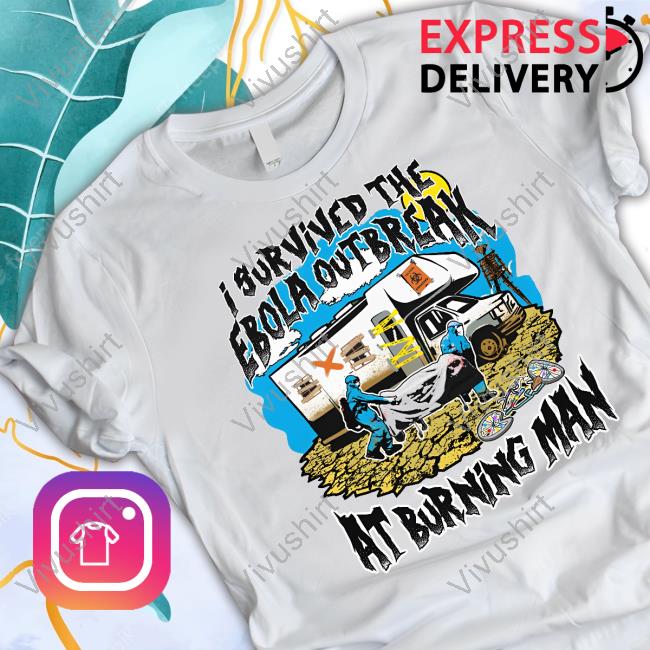 Official Shirts That Go Hard I Survived The Ebola Outbreak At Burning Man Shirt