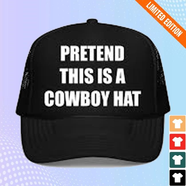 Pretend This Is A Cowboy Hat New Hat