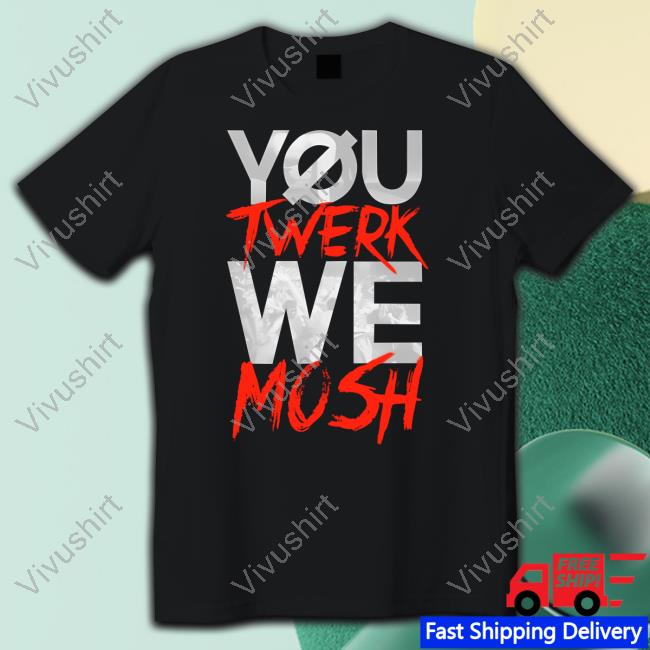 Bryanstars You Twerk We Mosh Tee Shirt