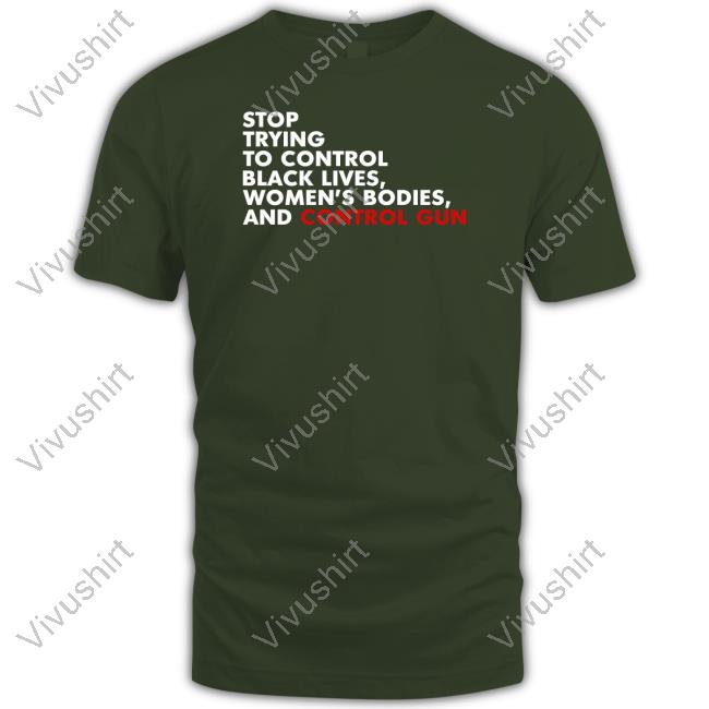 Stop Trying To Control Black Lives Women's Bodies And Control Guns Shirt