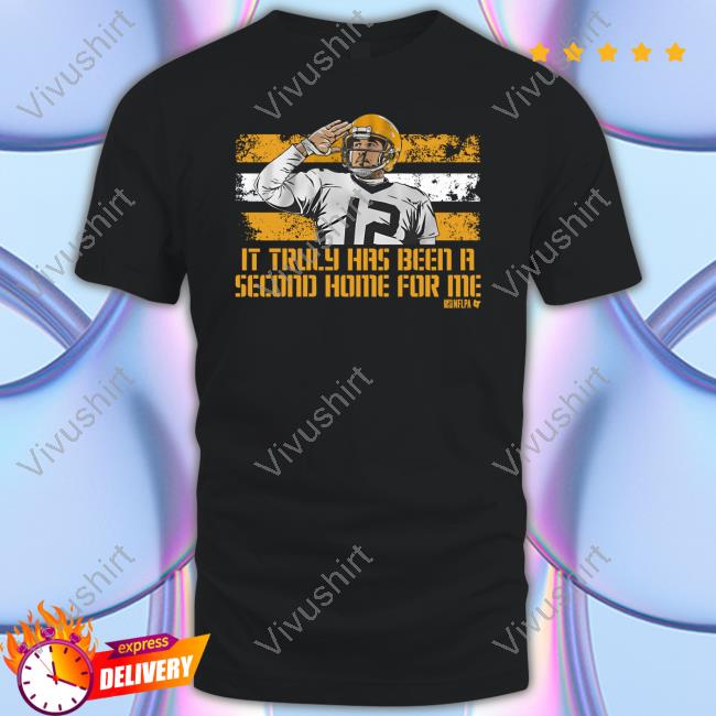 Breakingt Store It Truly Has Been A Second Home For Me T Shirt Aaron Rodgers