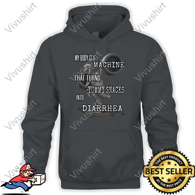 Shitheadsteve My Body Is A Machine That Turns Yummy Snacks Into Diarrhea Tee Shirt