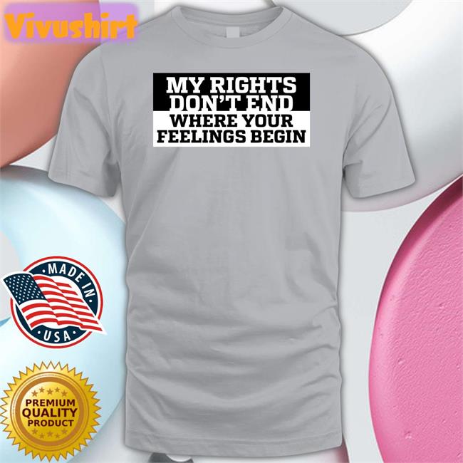 My Rights Where Your Feelings Begin Tee Shirt