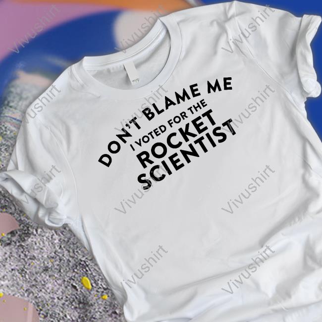 Soarblue Store Don't Blame Me Voted For The Rocket Scientist Tee Shirt
