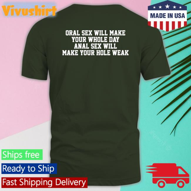 Oral Sex Will Make Your Whole Day Anal Sex Will Make Your Hole Weak Long Sleeve T Shirt