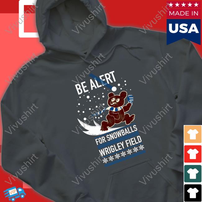 Obvious Shirt Be Alert For Snowballs Wrigley Field Official Shirt