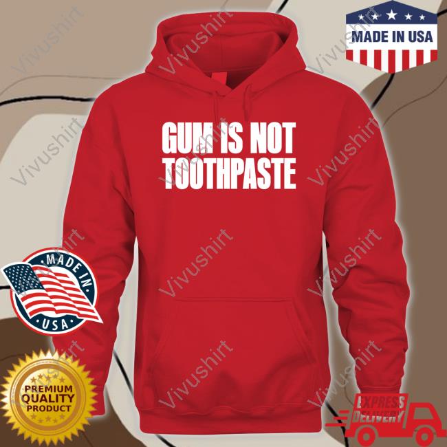Gum Is Not Toothpaste Shirt