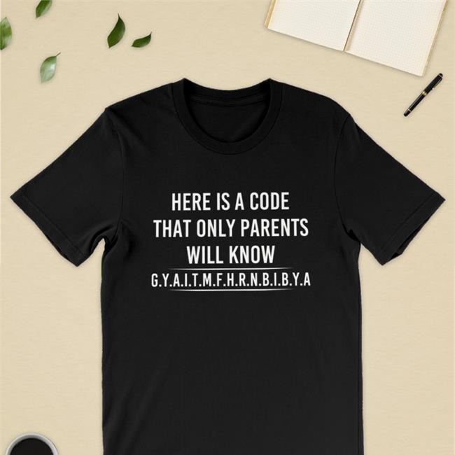 BRose72 Here Is A Code That Only Parents Will Know Gyaitmfhrnbibya Shirt