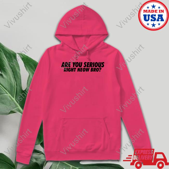 Whiteboyem Merch Are You Serious Right Neow Bro Crewneck Sweatshirt Are You Serious Right Neow Bro Shirt