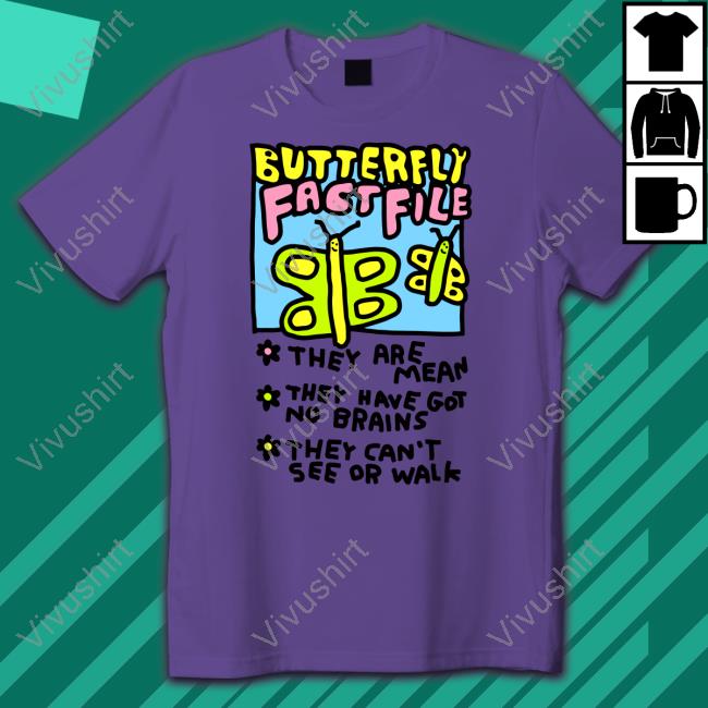 Butterfly Fact File They Are Mean They Have Got No Brains They Can't See Or Walk Shirt