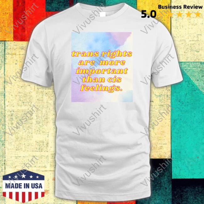 Josephjames94 Trans Rights Are More Important Than Cis Feelings Tee